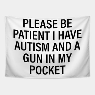 Please be patient I have autism and a gun in my pocket Tapestry