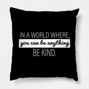 In A World Where You Can Be Anything - Be Kind Pillow