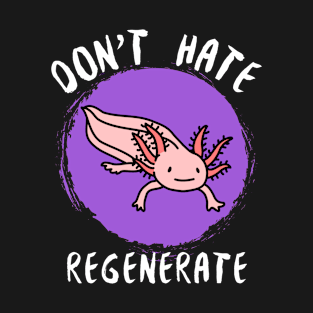 Don't Hate, Regenerate T-Shirt