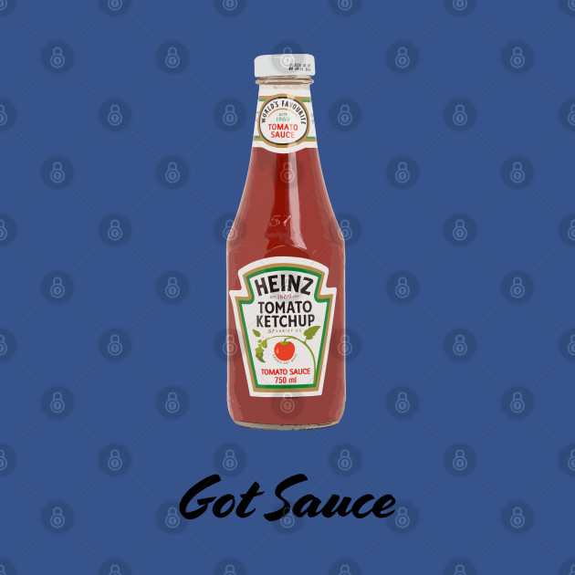 Got Sauce | Heinz Tomato Ketchup | Red Tomato Sauce - Funny - T-Shirt