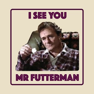 I See You Mr Futterman T-Shirt