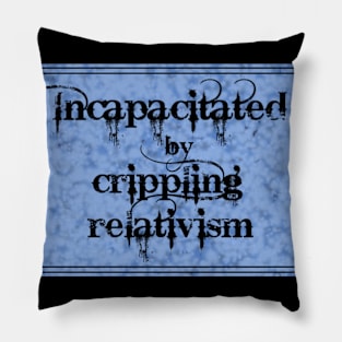 Incapacitated by Crippling Relativism Pillow