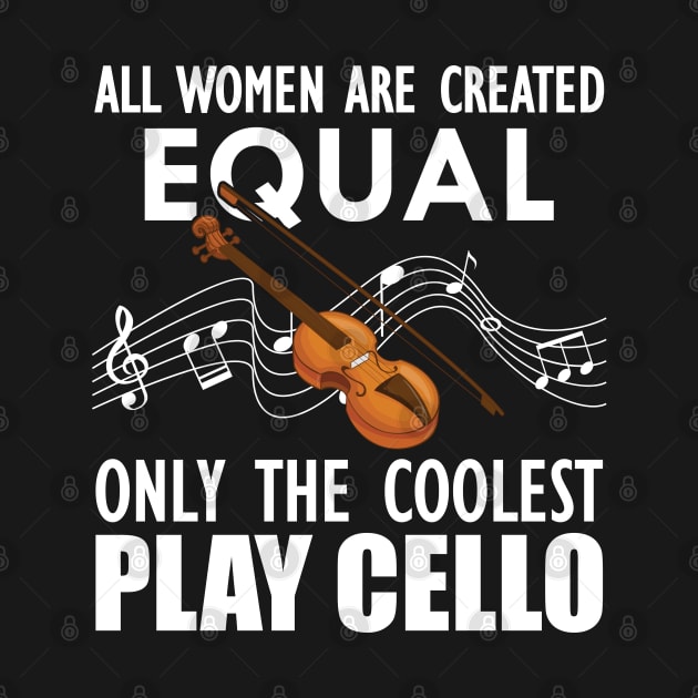 Cello Player - All women are created equal only the coolest play cello w by KC Happy Shop