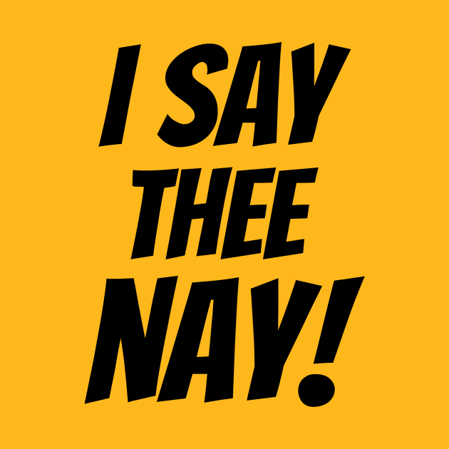 I SAY THEE NAY! by fun stuff, dumb stuff