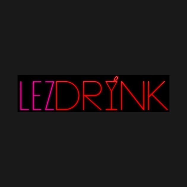 Lez Drink! by Near and Queer to My Heart
