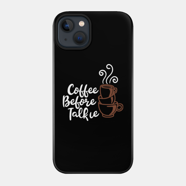 Coffee Before Talkie - Coffee Before Talkie - Phone Case