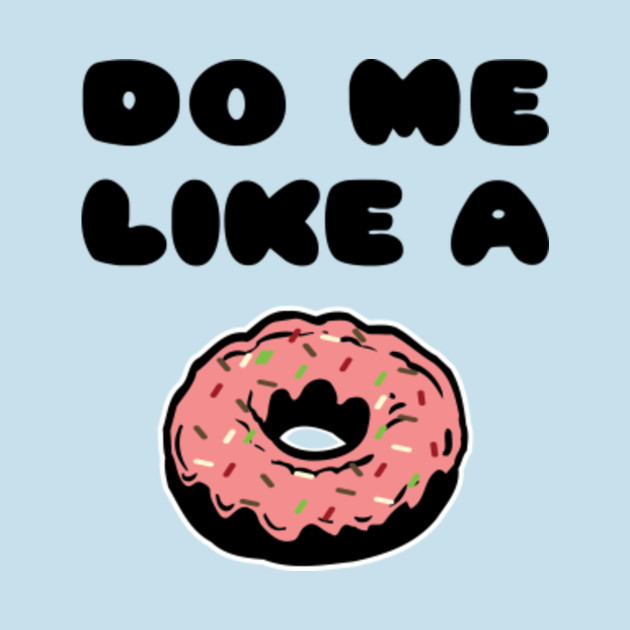 Disover Donut lover's Gift "Do Me Like A Donut" - Donut Lovers - T-Shirt