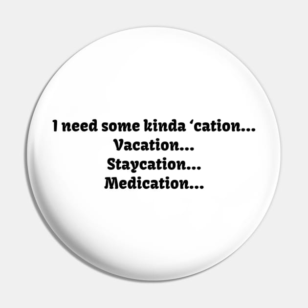 I need some kinda ‘cation... Vacation... Staycation... Medication... Pin by TeeGeek Boutique