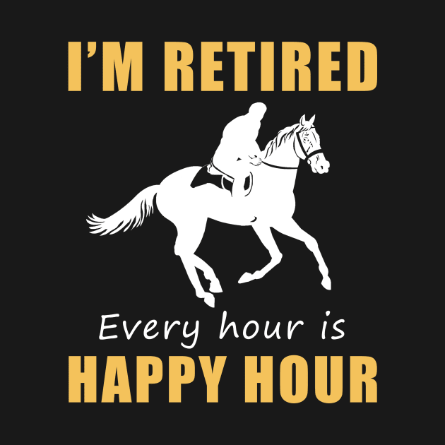 Gallop into Retirement Bliss! Horse Tee Shirt Hoodie - I'm Retired, Every Hour is Happy Hour! by MKGift