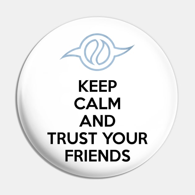 KEEP CALM AND TRUST YOUR FRIENDS Pin by smartass
