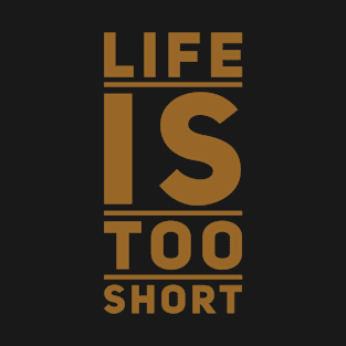 Life is too short T-Shirt