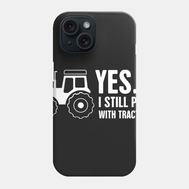 Yes, I Still Play With Tractors | Funny Farmer Phone Case by MeatMan