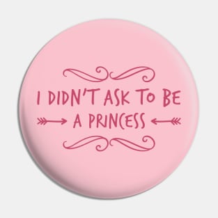 I Didn't Ask To Be A Princess Pin