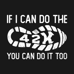 If I Can Do The 42K You Can Do It Too - Marathoner T-Shirt