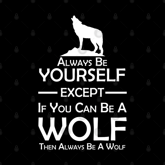 Always be yourself unless you can be a wolf by Sham