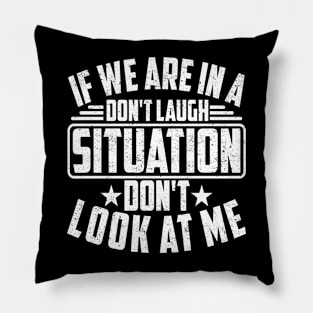 IF WE ARE IN A DON'T LAUGH SITUATION DON'T LOOK AT ME Pillow