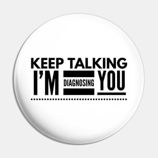 Keep Talking I'm Diagnosing You - Doctor Pin