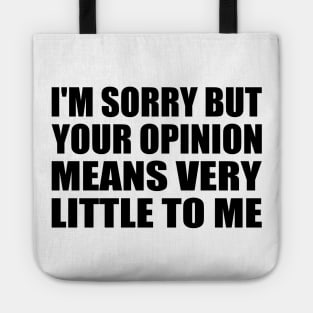 I'm sorry but your opinion means very little to me Tote