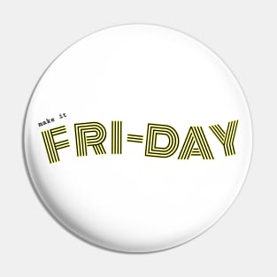 Make it FRI-DAY Pin