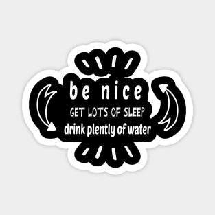 Be Nice Get Lots Of Sleep  Drink Plenty Of Water Magnet
