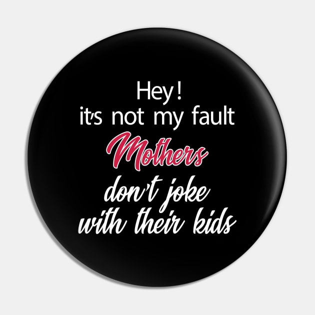 Hey! It's Not My Fault Mothers Do Not Joke With Their Kids Letter Print Women Funny Graphic Mothers Day Pin by xoclothes