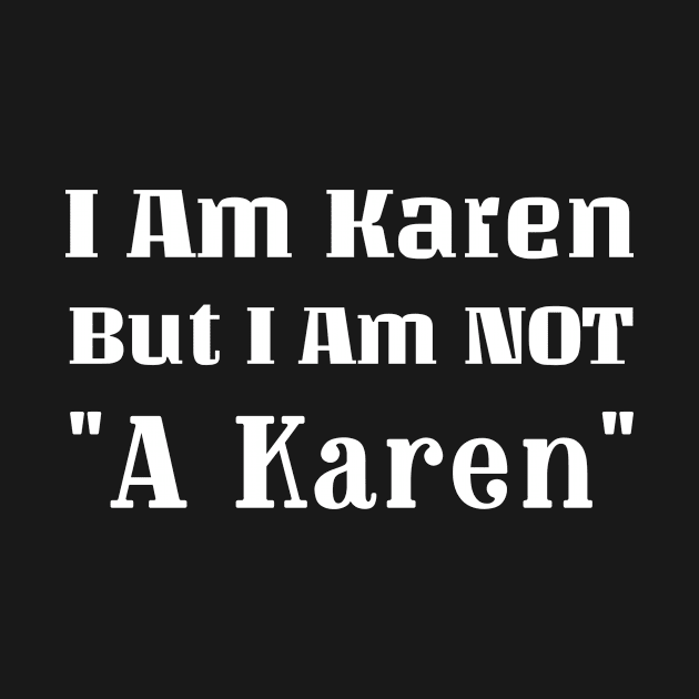 I Am Karen but I Am Not A Karen... Pretty self explanatory humor. by KSMusselman