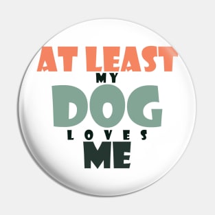 At least my dog loves me Pin