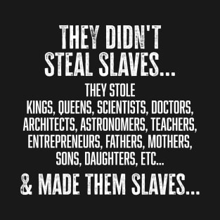 They didn't steal slaves...they made them T-Shirt