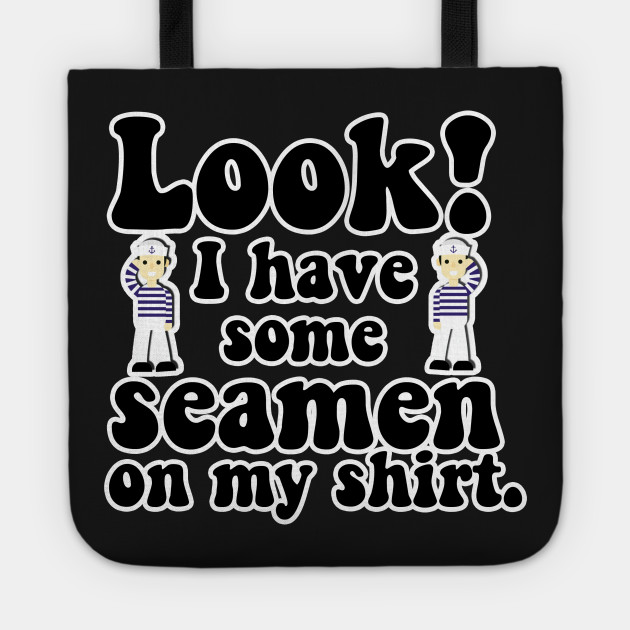 You.. got a little.. seaman there...