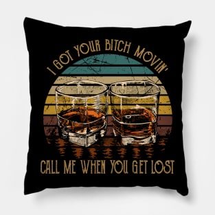 I Got Your Bitch Movin' Call Me When You Get Lost Whiskey Graphic Glasses Pillow