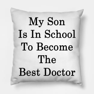 My Son Is In School To Become The Best Doctor Pillow