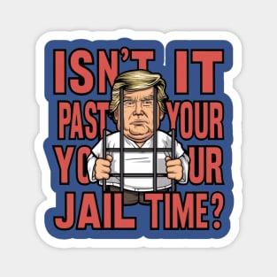 Isn't It Past Your Jail Time Trump Magnet