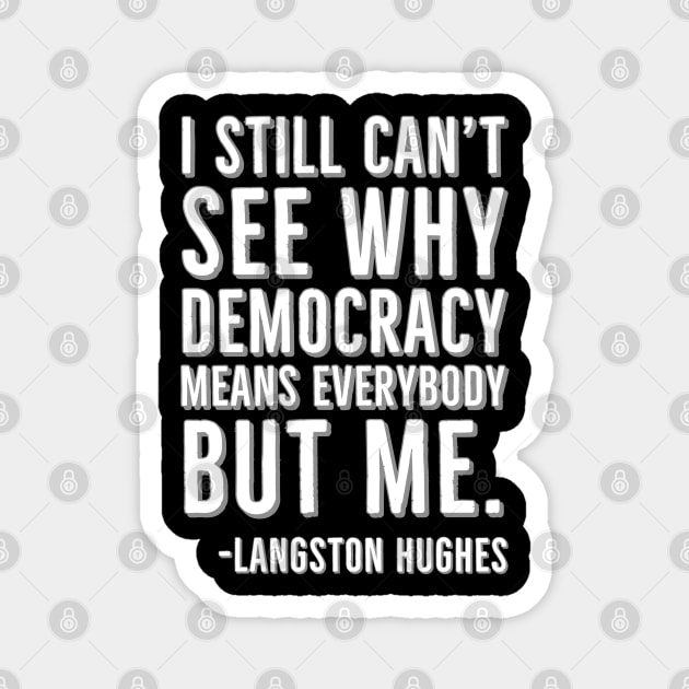 I still can’t see why democracy means everybody but me, Langston Hughes, Black, History Magnet by UrbanLifeApparel