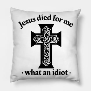 Jesus died for me, what an idiot Pillow