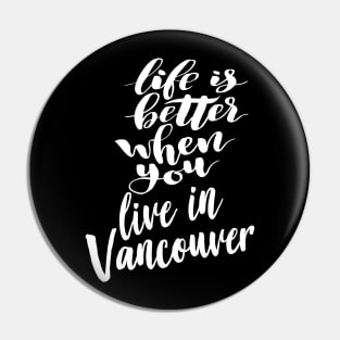 Life is Better When You You Live In Vancouver Pin