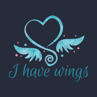 I Have wings text valentine with wings T-Shirt