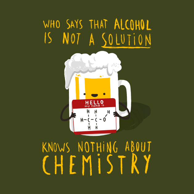 Alcohol is not a Solution - Chemistry Joke - Funny Pun by BlancaVidal