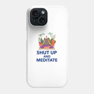 Shut Up And Meditate Phone Case