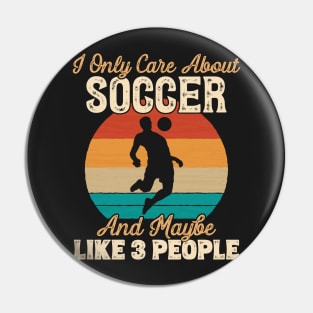 I Only Care About Soccer and Maybe Like 3 People product Pin