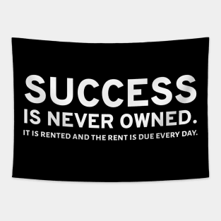 Success Is Never Owned. It Is Rented And The Rent Is Due Every Day. Tapestry