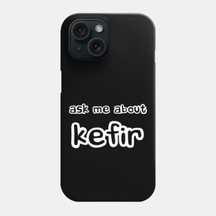 Ask me about Kefir Phone Case