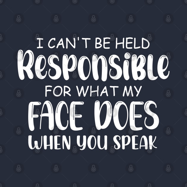 I Cannot Be Held Responsible For What My Face Does When You Speak by chidadesign