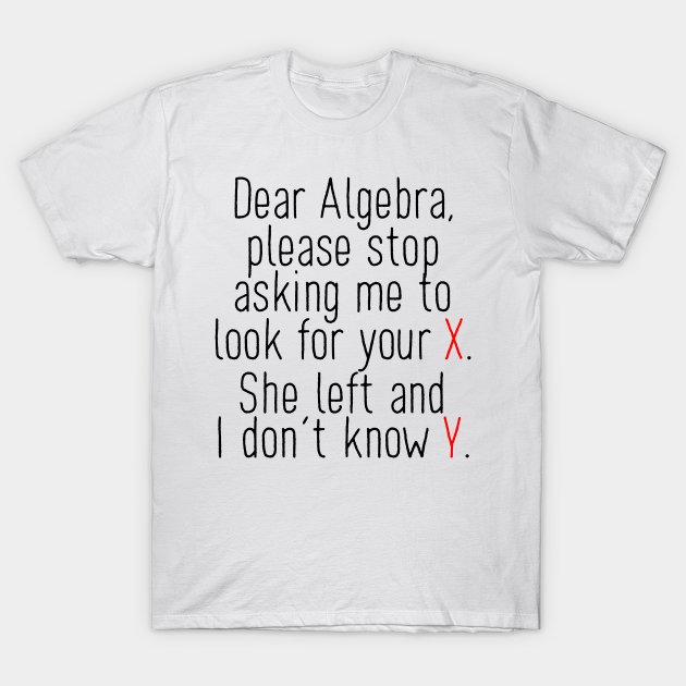Discover Dear Algebra - Math Joke School - T-Shirt
