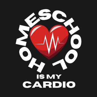 Homeschool Is My Cardio T-Shirt