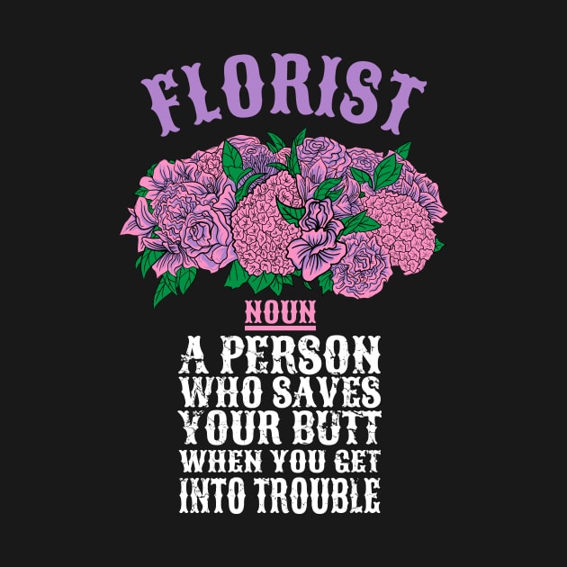 Florist a person who saves your butt when you get into trouble by captainmood