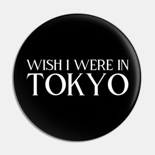 Wish I were in Tokyo Pin