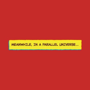 Meanwhile, in a parallel universe… T-Shirt