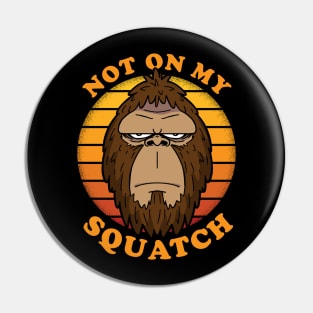 NOT ON MY SQUATCH - Squatchy Bigfoot Sasquatch Retro Vintage Pin