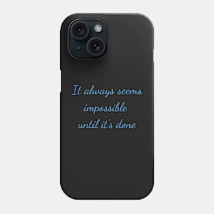 It always seems impossible until its done Phone Case