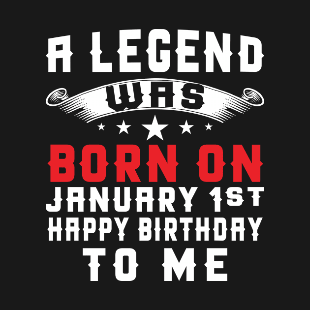 A Legend Was Born On January 1st Happy Birthday To Me by teestore_24